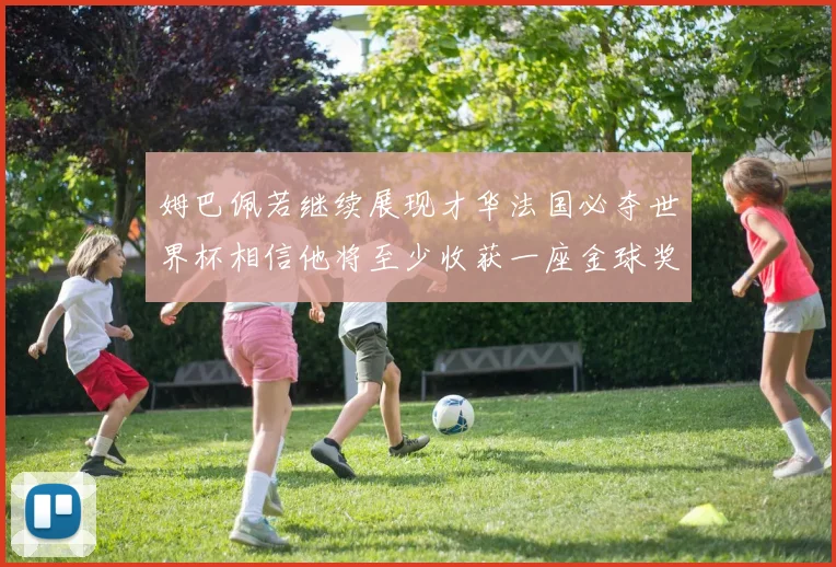 姆巴佩若继续展现才华法国必夺世界杯相信他将至少收获一座金球奖