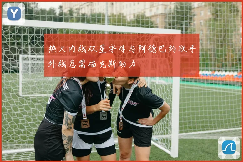 热火内线双星字母与阿德巴约联手外线急需福克斯助力